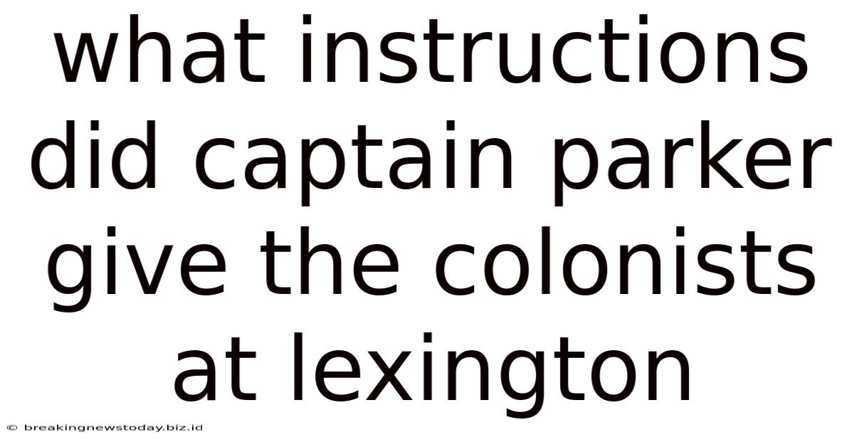 What Instructions Did Captain Parker Give The Colonists At Lexington