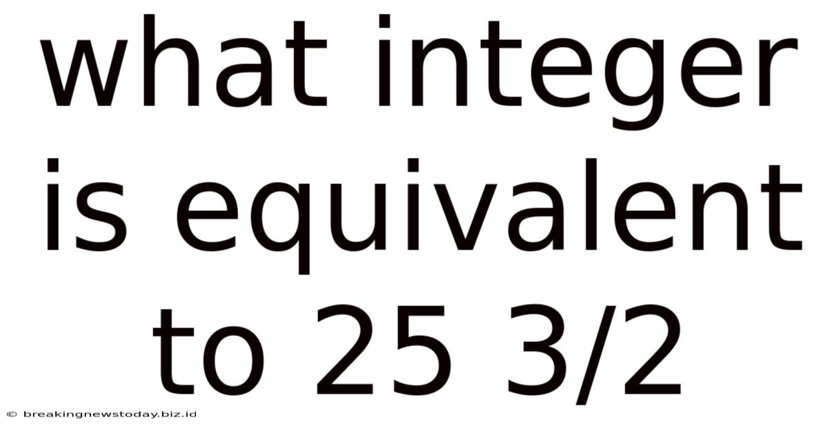 What Integer Is Equivalent To 25 3/2