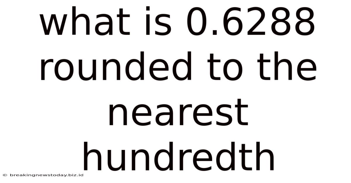 What Is 0.6288 Rounded To The Nearest Hundredth