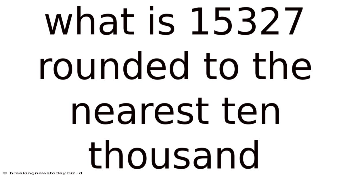 What Is 15327 Rounded To The Nearest Ten Thousand