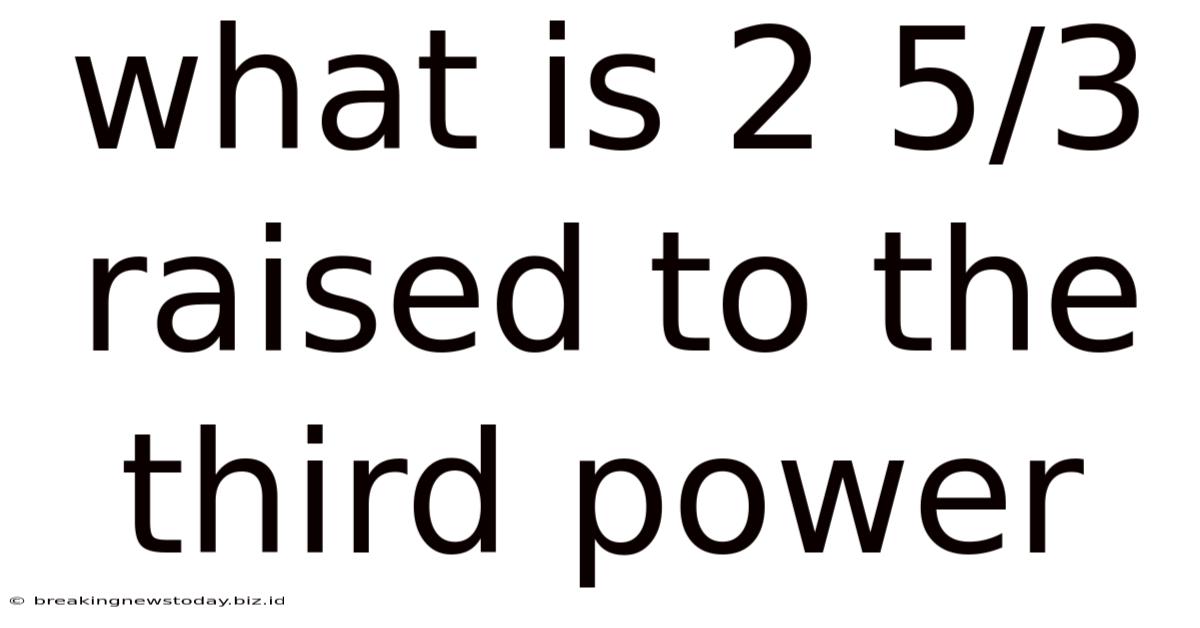 What Is 2 5/3 Raised To The Third Power