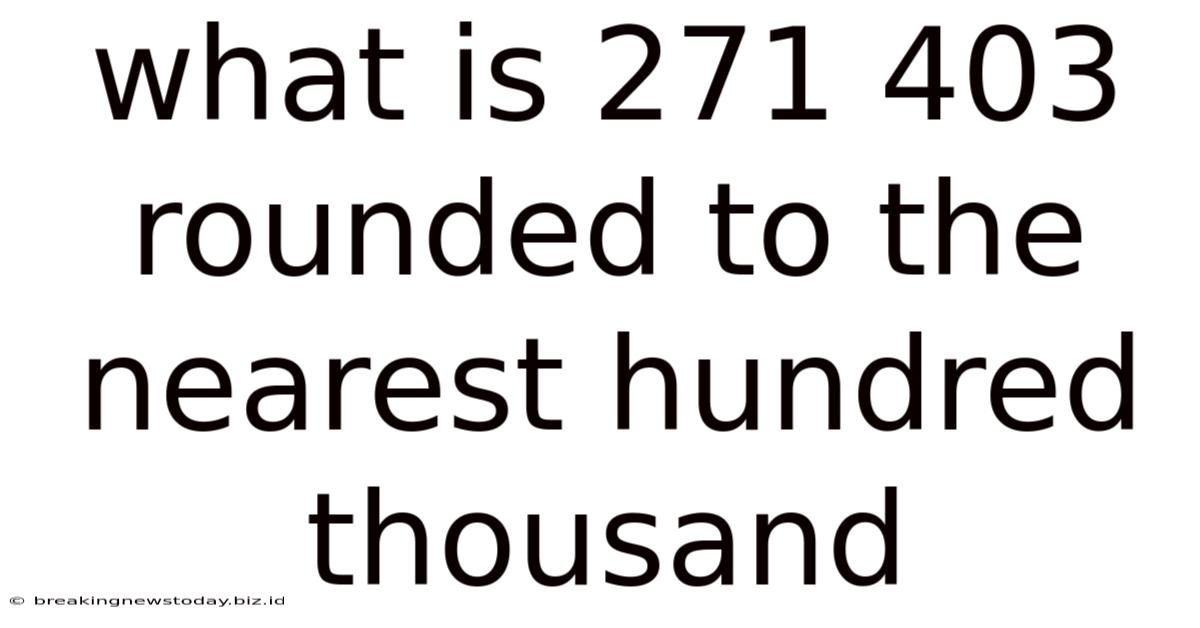 What Is 271 403 Rounded To The Nearest Hundred Thousand