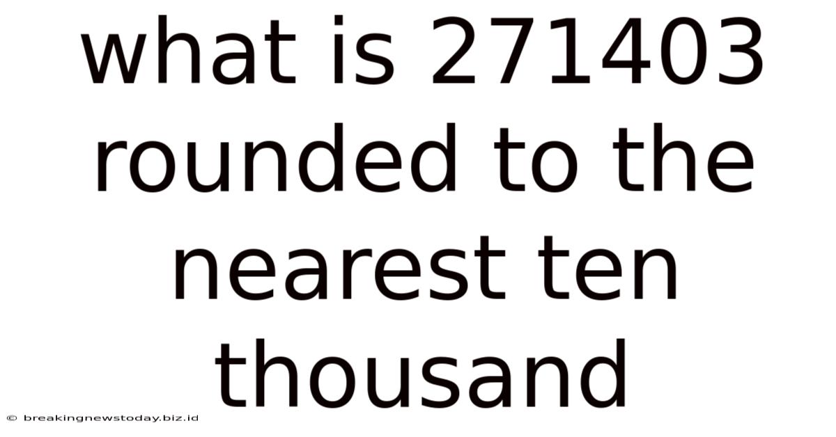 What Is 271403 Rounded To The Nearest Ten Thousand