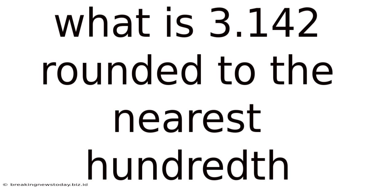 What Is 3.142 Rounded To The Nearest Hundredth