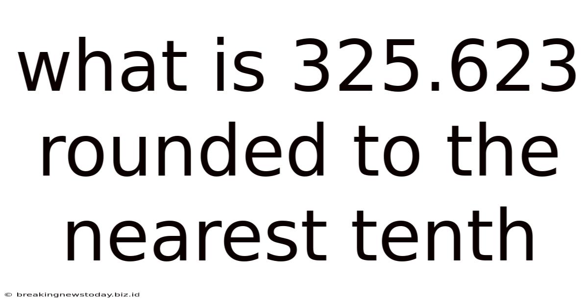What Is 325.623 Rounded To The Nearest Tenth