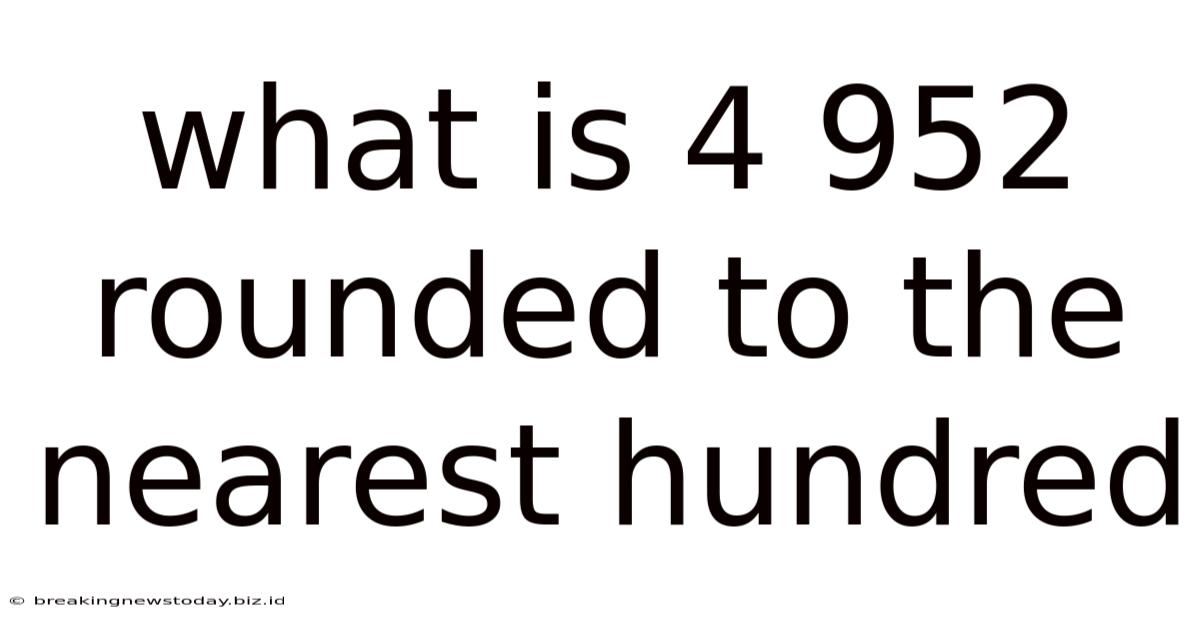 What Is 4 952 Rounded To The Nearest Hundred