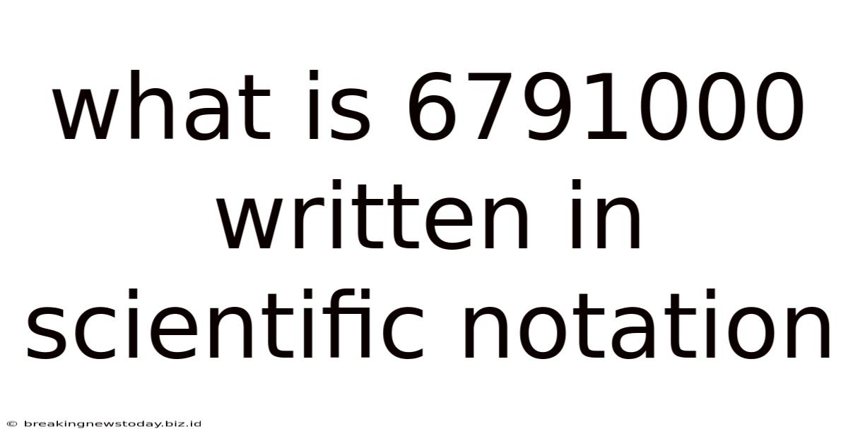 What Is 6791000 Written In Scientific Notation