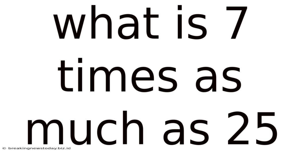 What Is 7 Times As Much As 25