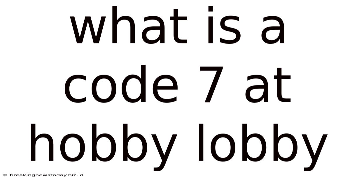 What Is A Code 7 At Hobby Lobby