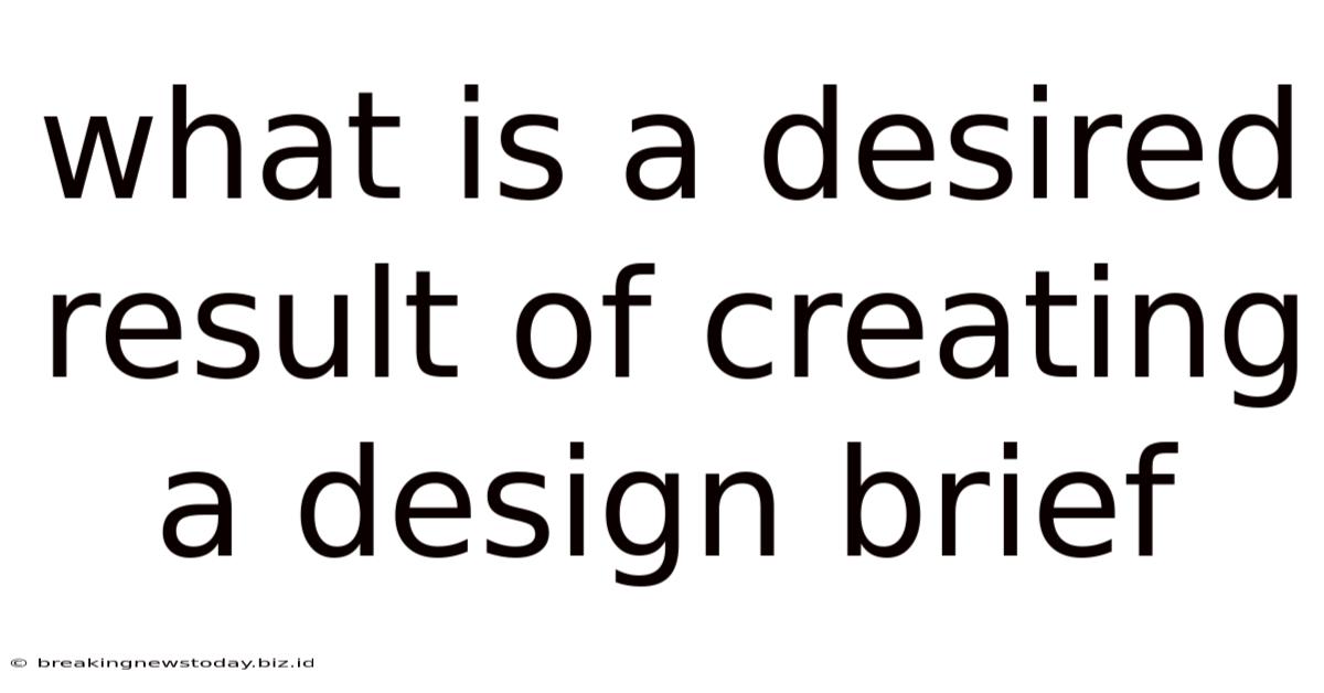 What Is A Desired Result Of Creating A Design Brief