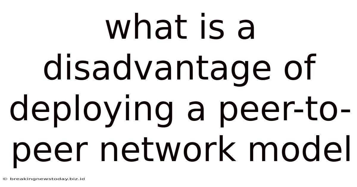 What Is A Disadvantage Of Deploying A Peer-to-peer Network Model