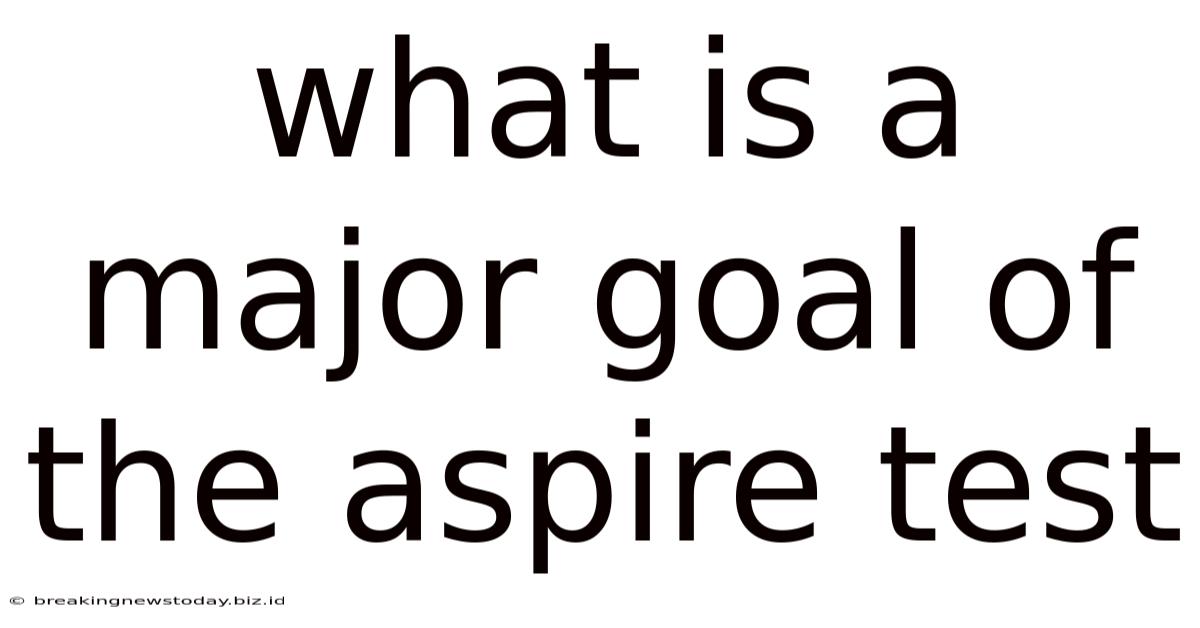 What Is A Major Goal Of The Aspire Test
