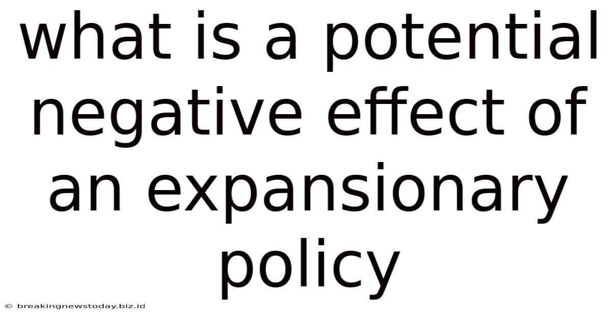 What Is A Potential Negative Effect Of An Expansionary Policy