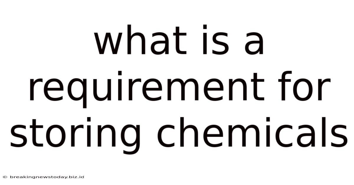 What Is A Requirement For Storing Chemicals