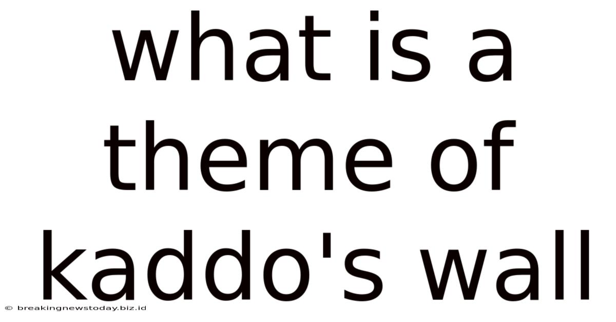 What Is A Theme Of Kaddo's Wall