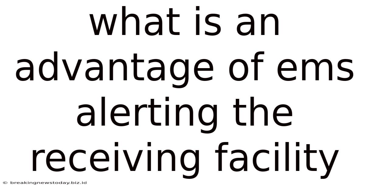 What Is An Advantage Of Ems Alerting The Receiving Facility