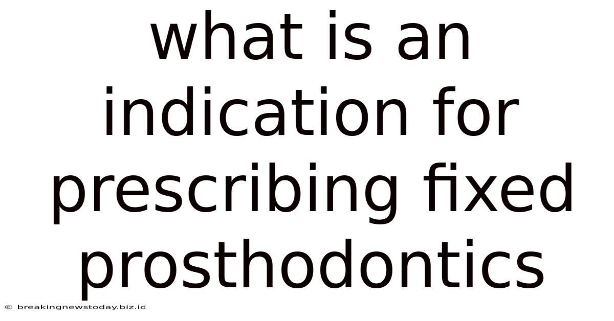 What Is An Indication For Prescribing Fixed Prosthodontics