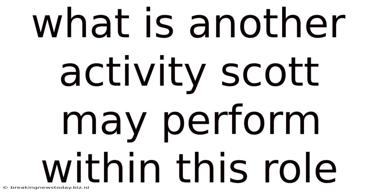 What Is Another Activity Scott May Perform Within This Role