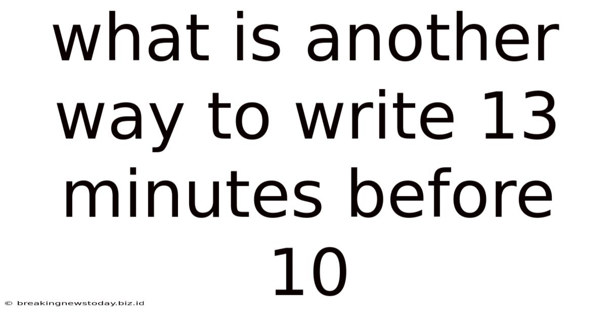 What Is Another Way To Write 13 Minutes Before 10