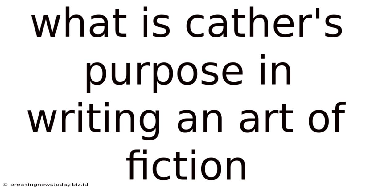 What Is Cather's Purpose In Writing An Art Of Fiction