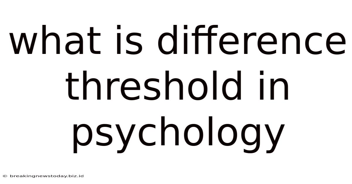 What Is Difference Threshold In Psychology