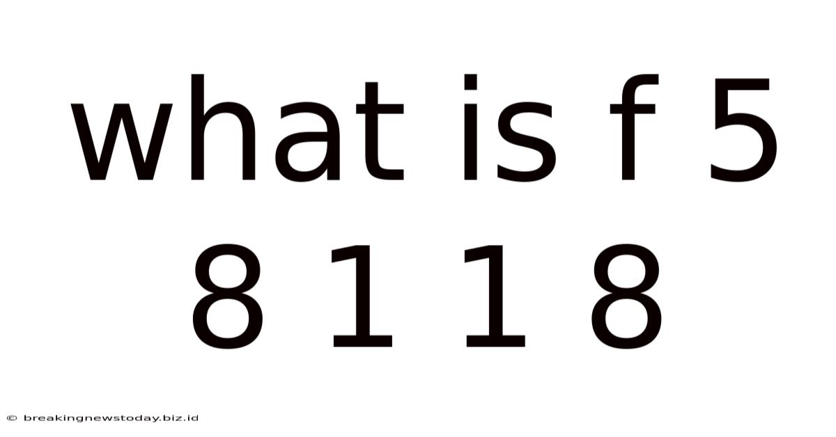 What Is F 5 8 1 1 8