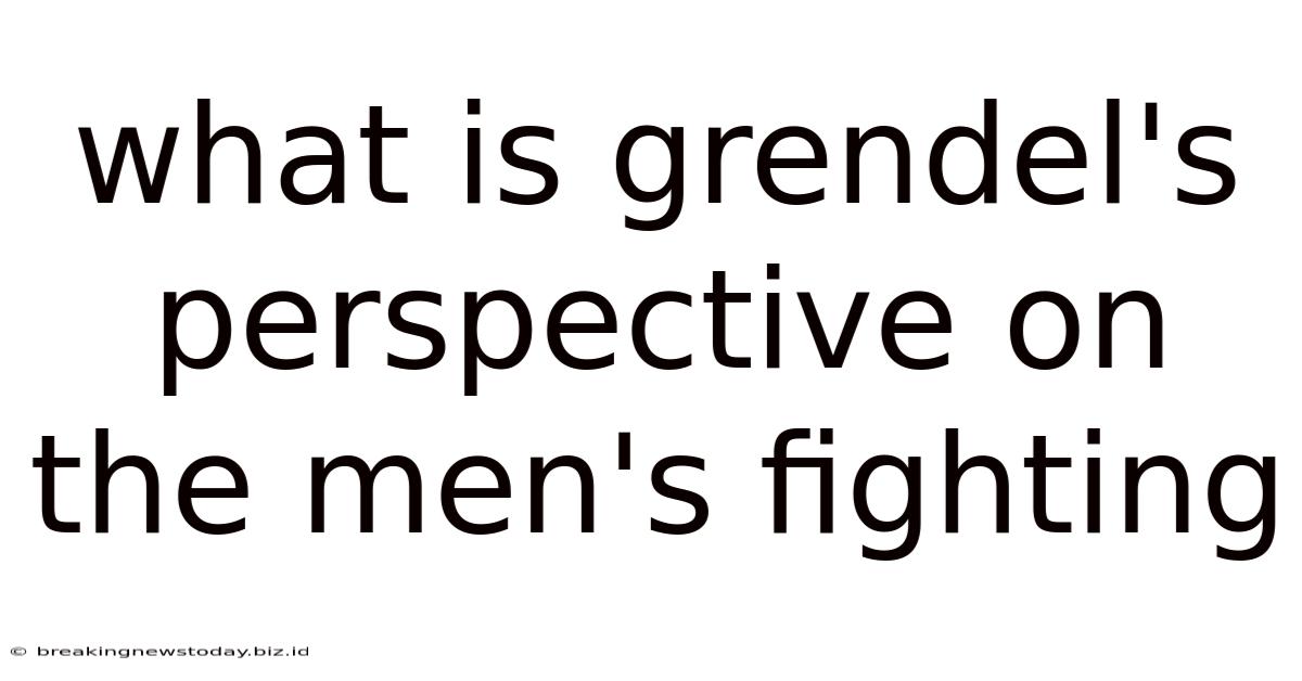What Is Grendel's Perspective On The Men's Fighting