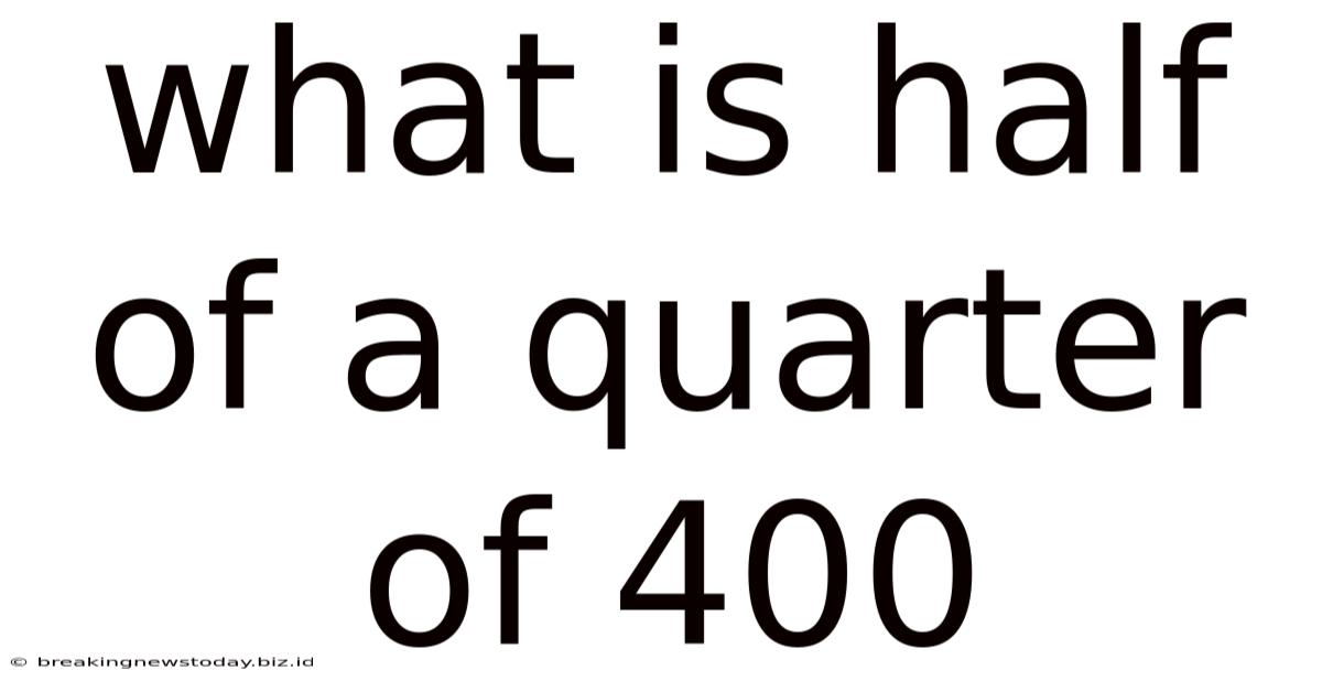 What Is Half Of A Quarter Of 400