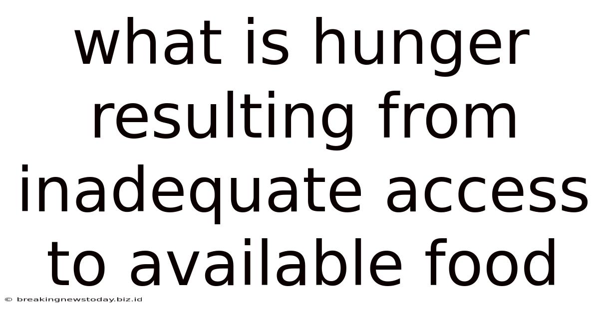 What Is Hunger Resulting From Inadequate Access To Available Food