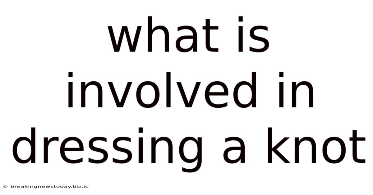 What Is Involved In Dressing A Knot