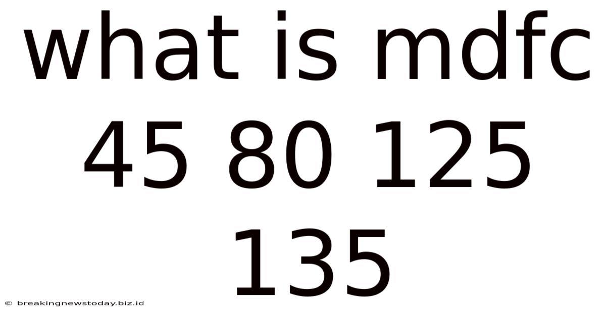 What Is Mdfc 45 80 125 135