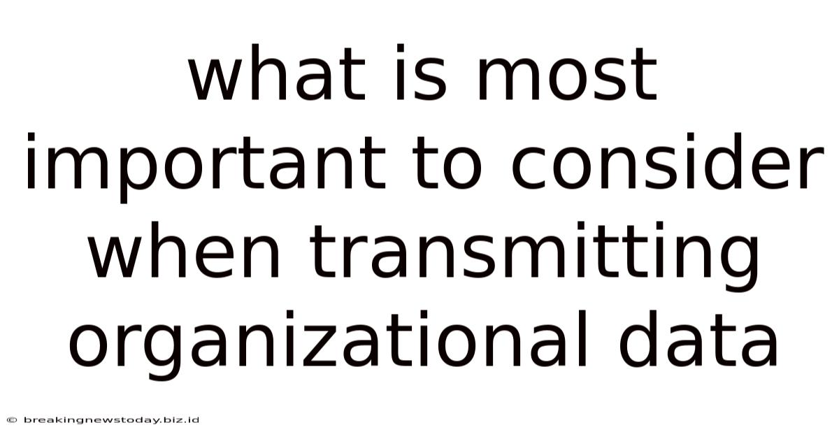 What Is Most Important To Consider When Transmitting Organizational Data