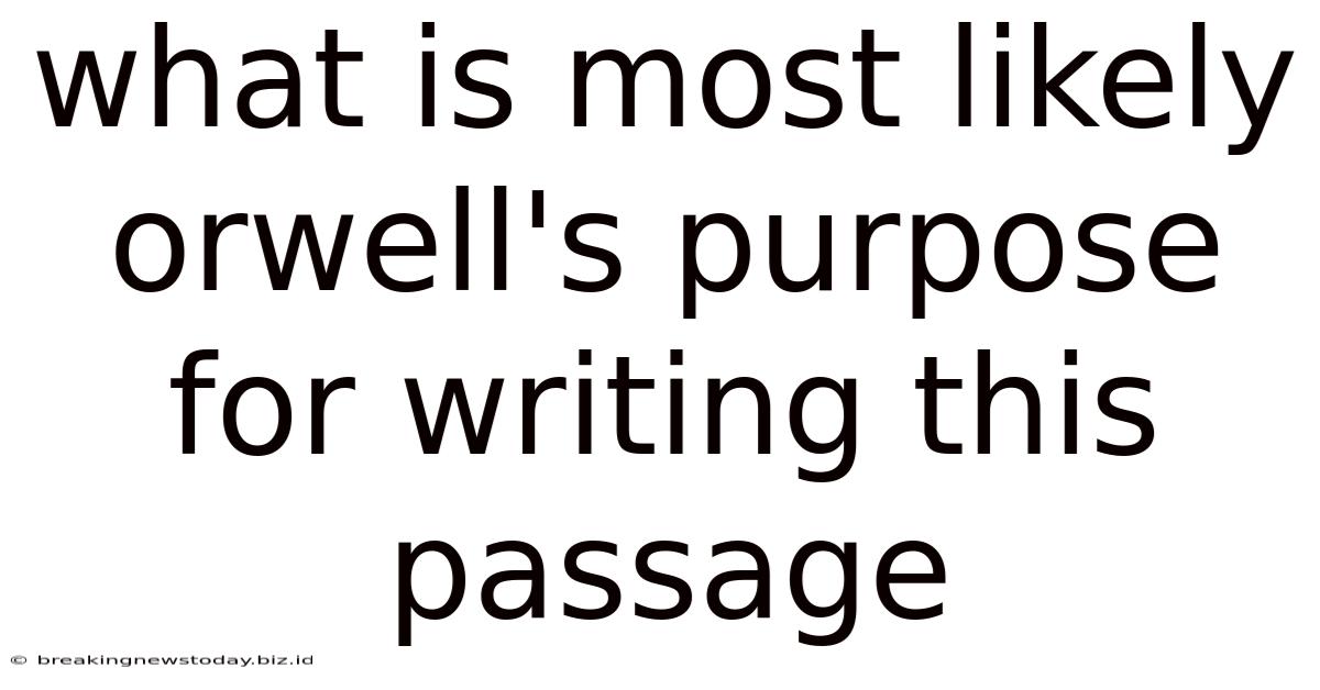 What Is Most Likely Orwell's Purpose For Writing This Passage