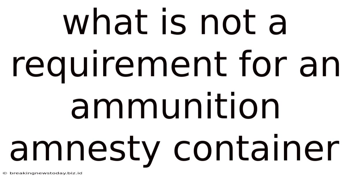 What Is Not A Requirement For An Ammunition Amnesty Container