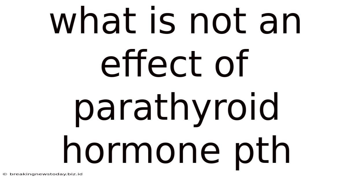 What Is Not An Effect Of Parathyroid Hormone Pth