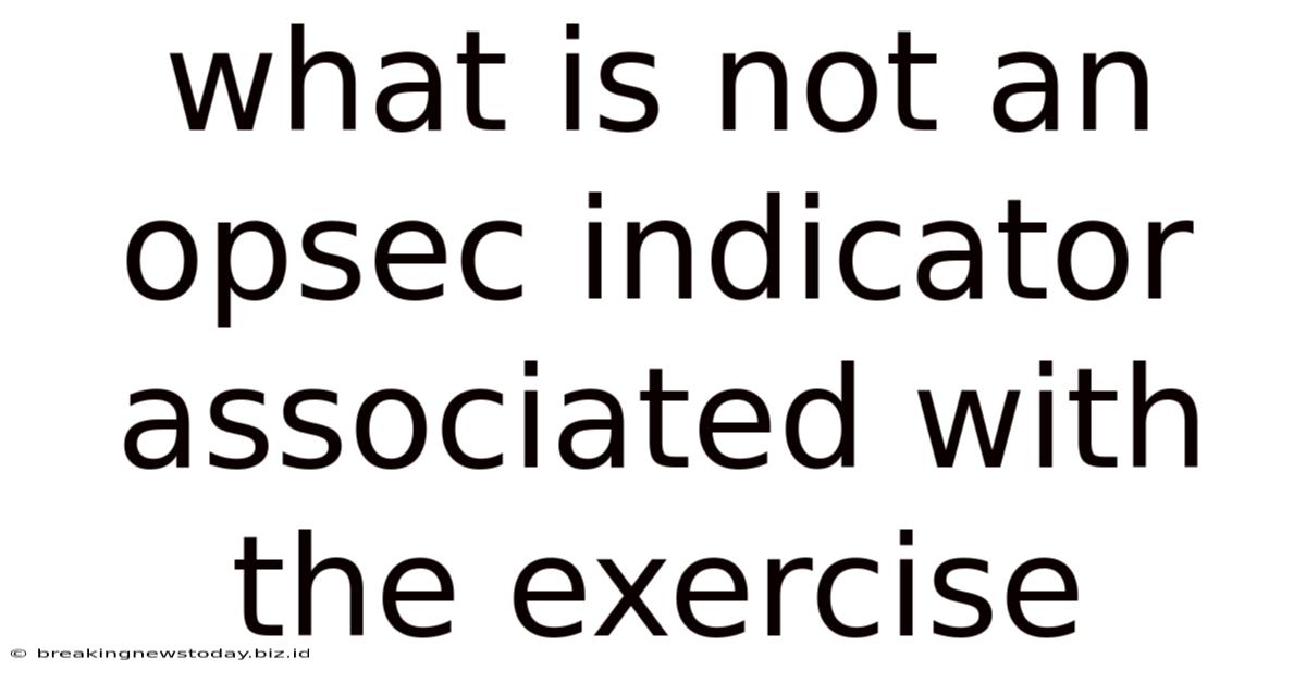 What Is Not An Opsec Indicator Associated With The Exercise