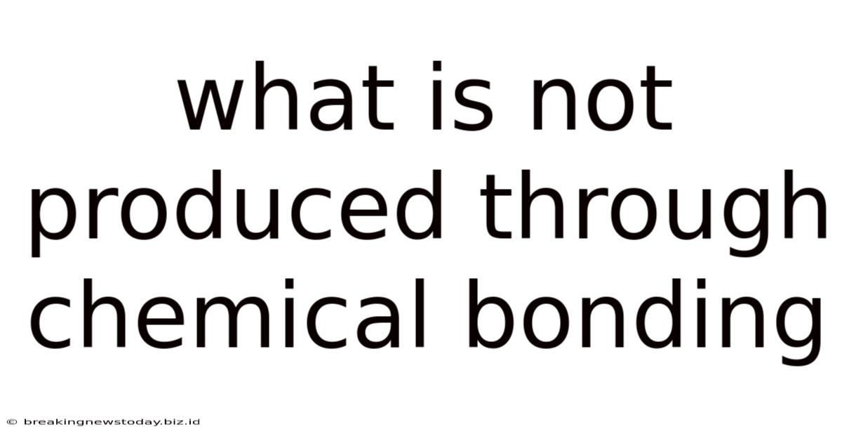 What Is Not Produced Through Chemical Bonding