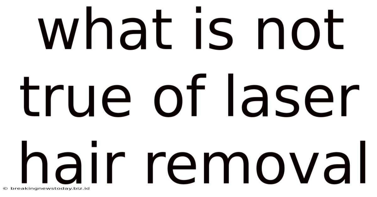 What Is Not True Of Laser Hair Removal
