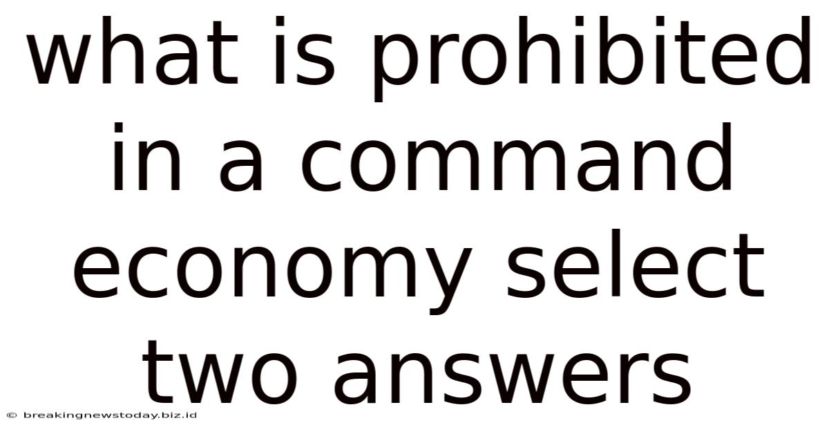 What Is Prohibited In A Command Economy Select Two Answers