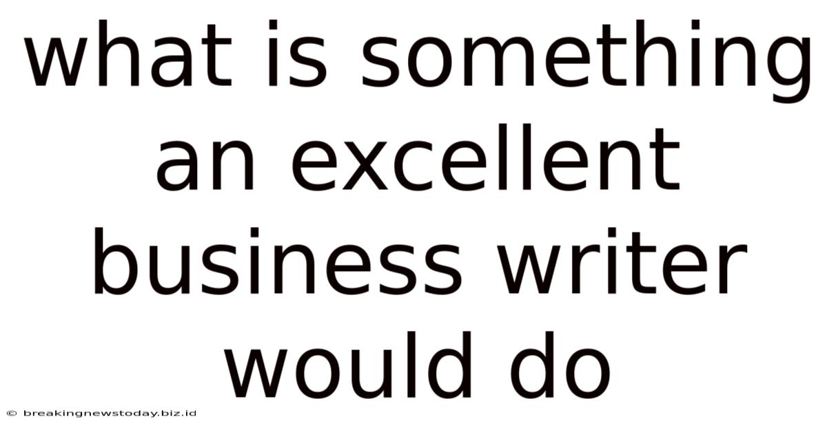 What Is Something An Excellent Business Writer Would Do