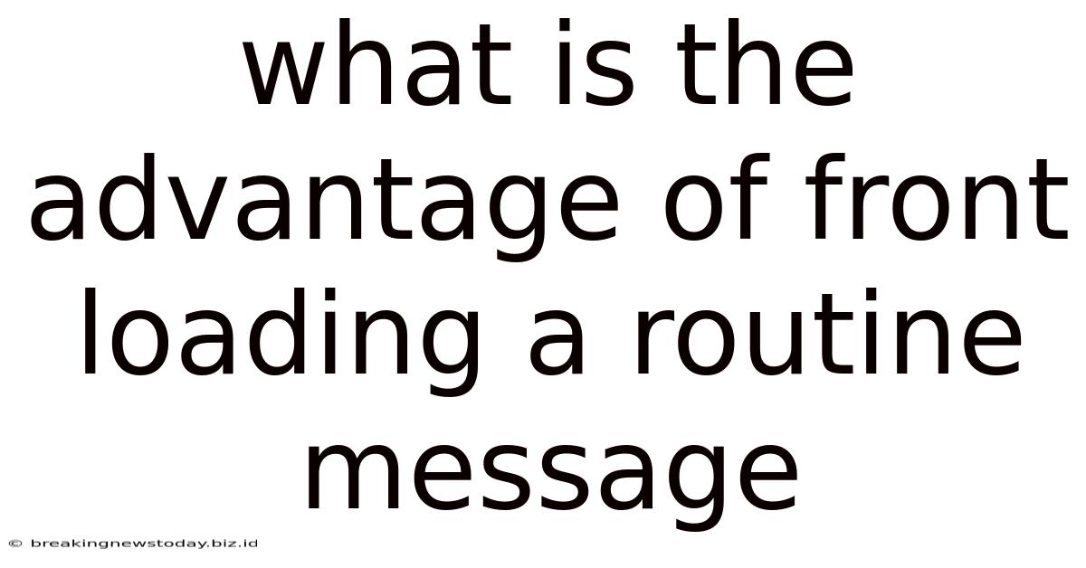 What Is The Advantage Of Front Loading A Routine Message