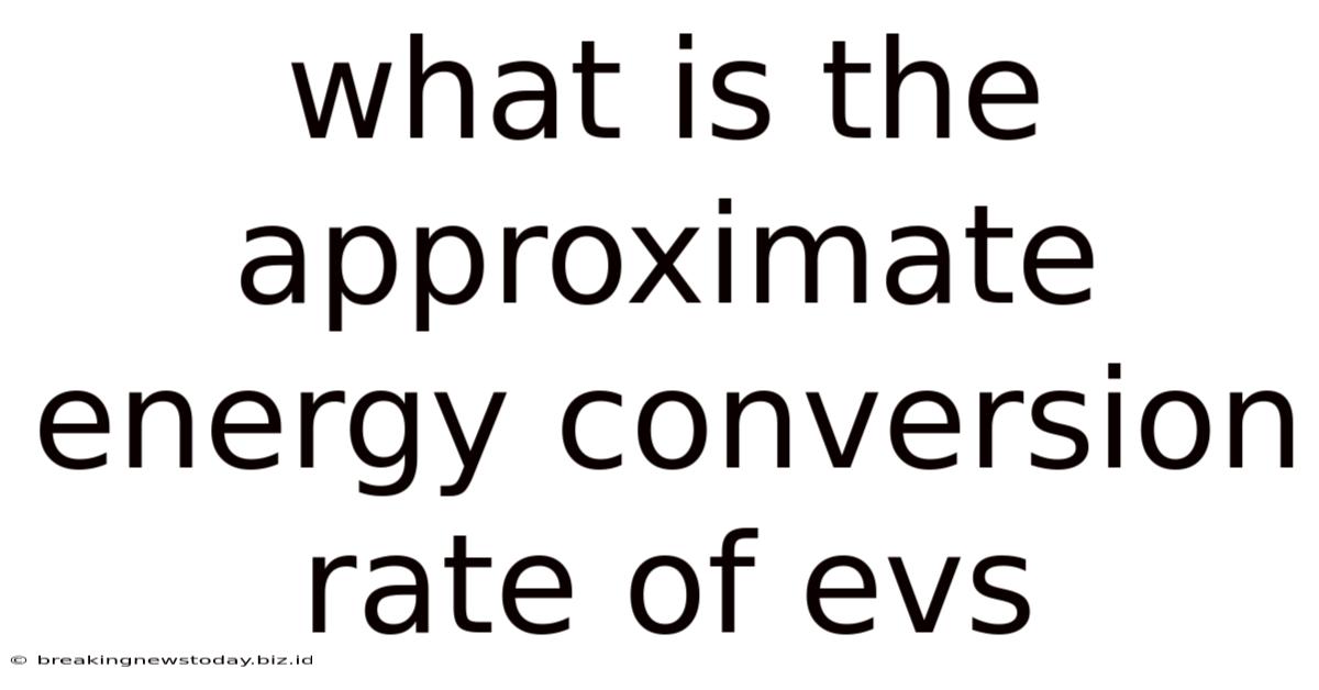 What Is The Approximate Energy Conversion Rate Of Evs