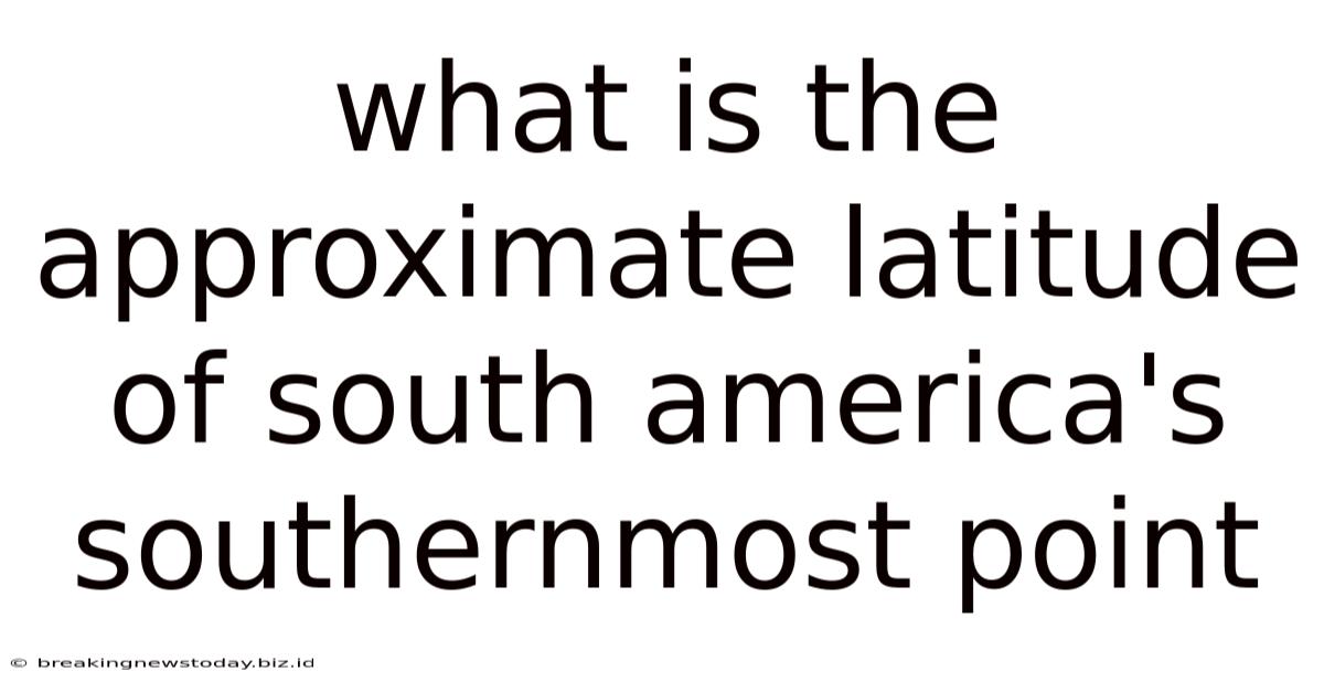 What Is The Approximate Latitude Of South America's Southernmost Point