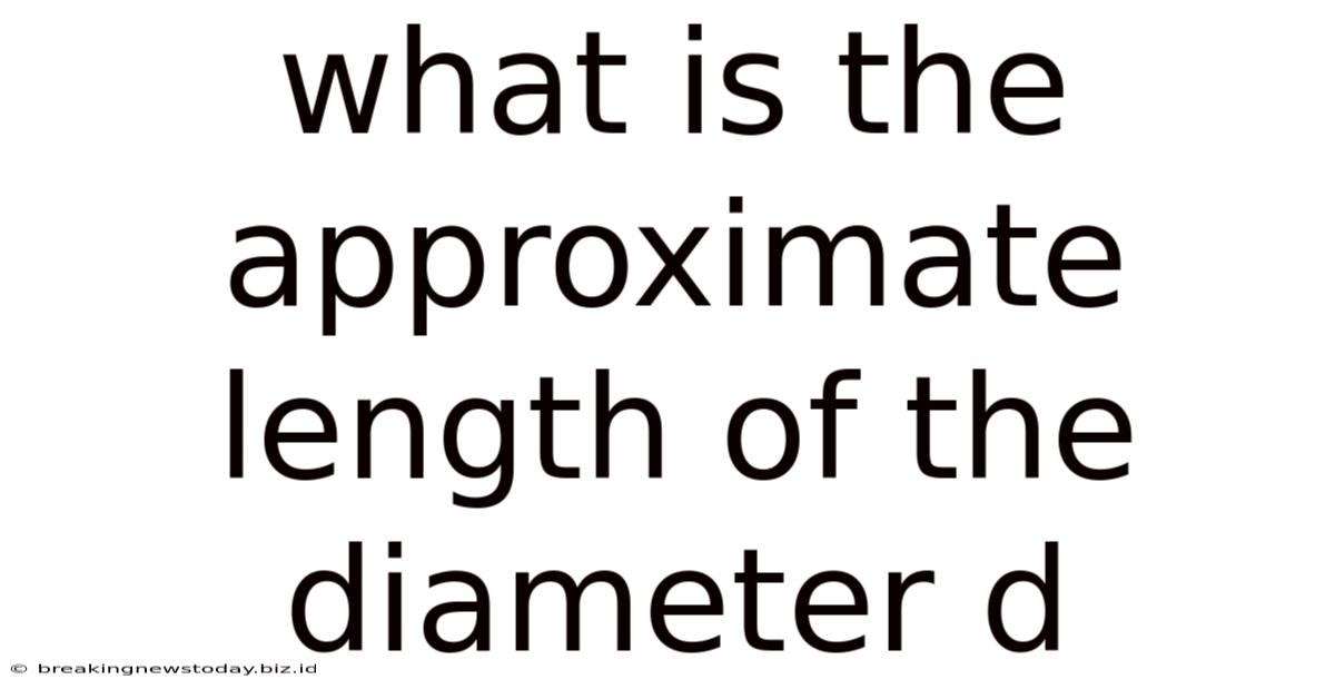 What Is The Approximate Length Of The Diameter D