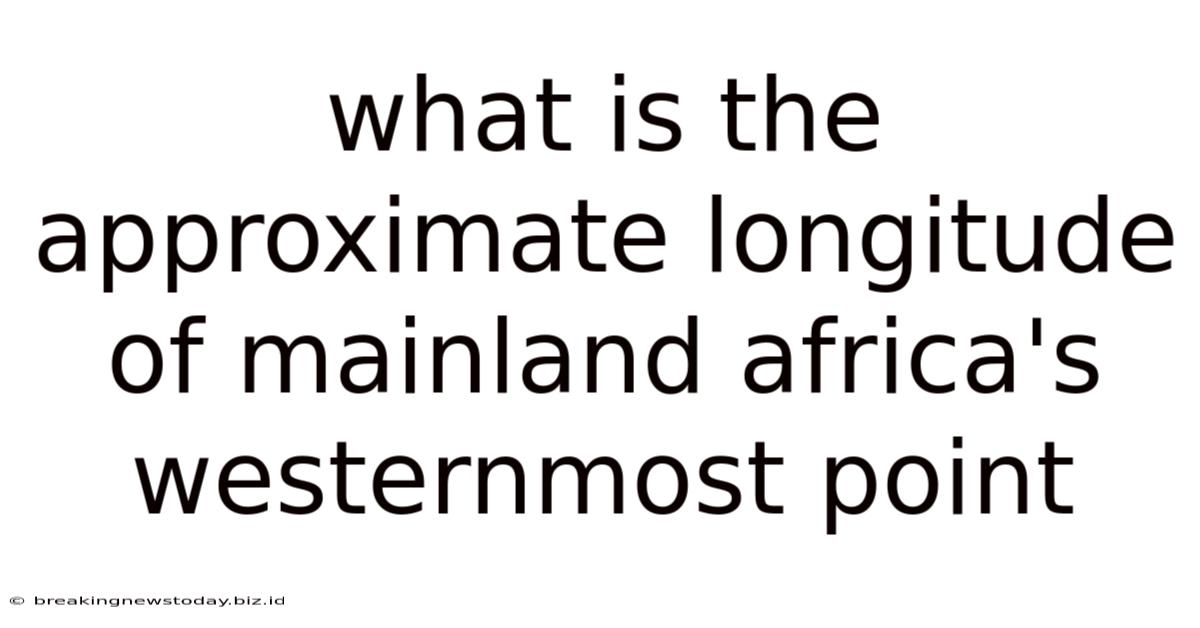 What Is The Approximate Longitude Of Mainland Africa's Westernmost Point