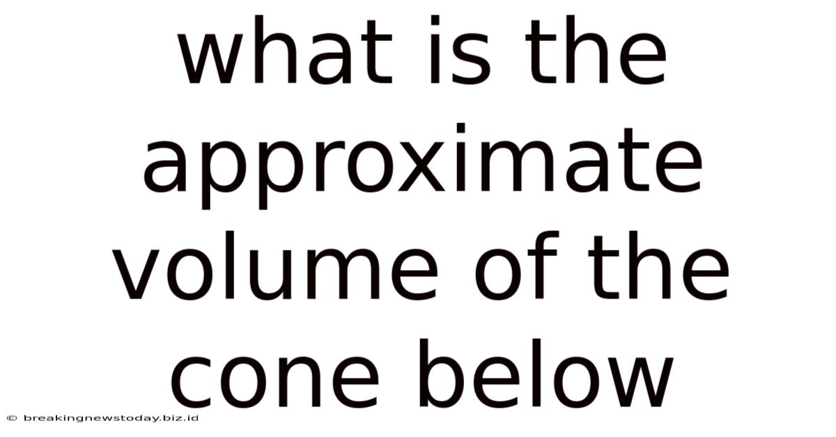 What Is The Approximate Volume Of The Cone Below
