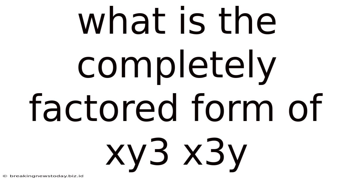 What Is The Completely Factored Form Of Xy3 X3y