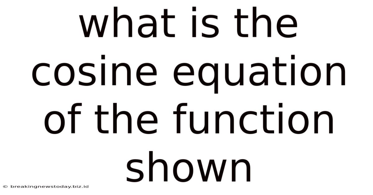 What Is The Cosine Equation Of The Function Shown
