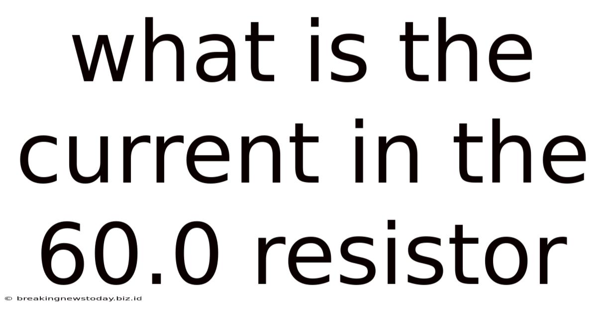 What Is The Current In The 60.0 Resistor