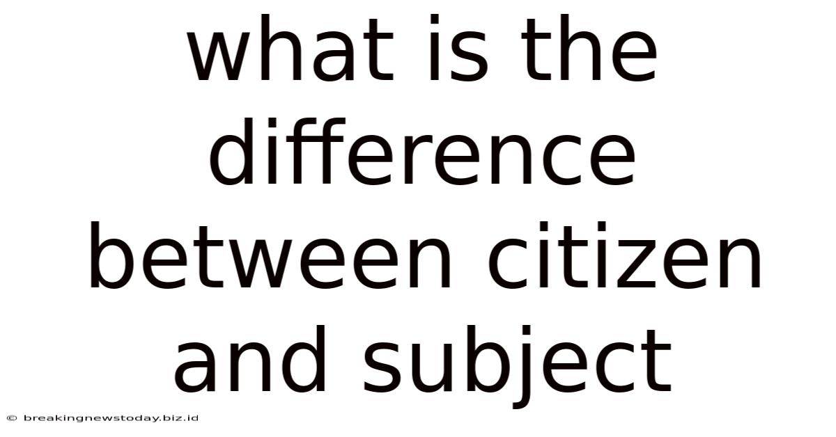 What Is The Difference Between Citizen And Subject